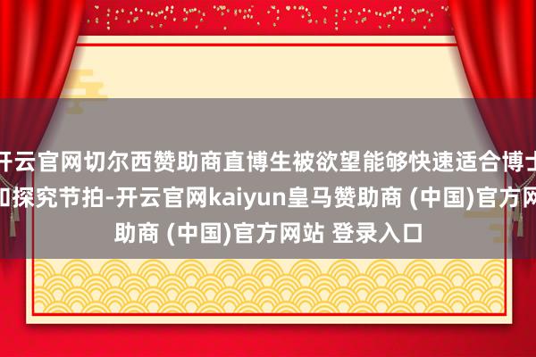 开云官网切尔西赞助商直博生被欲望能够快速适合博士阶段的学习和探究节拍-开云官网kaiyun皇马赞助商 (中国)官方网站 登录入口